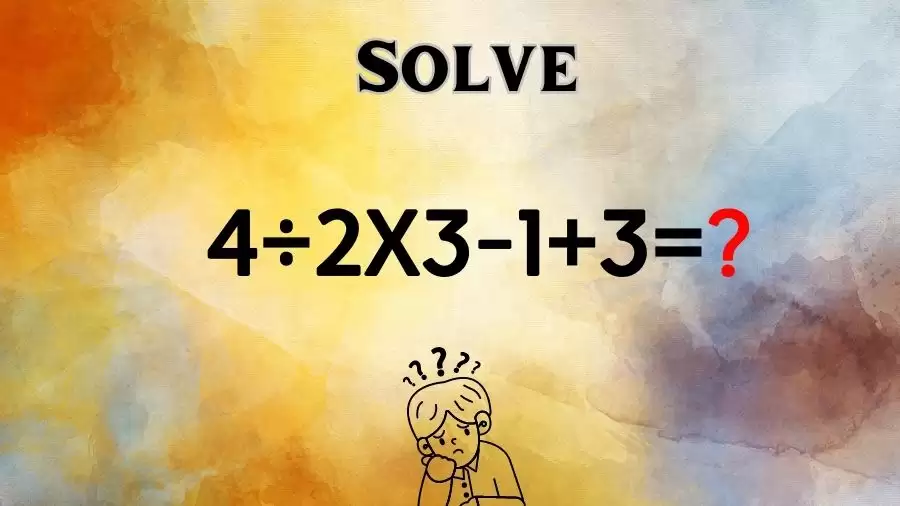 Casse-tête : Pouvez-vous résoudre 4÷2x3-1+3= ?