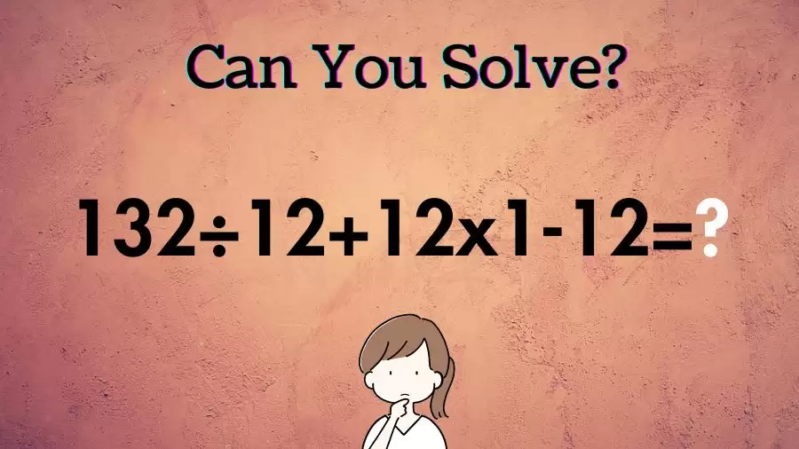 Casse-tête pour les esprits de génie : Pouvez-vous résoudre 132÷12+12x1-12